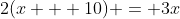 2(x + 10) = 3x