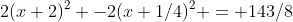 2(x+2)^2 -2(x+1/4)^2 = 143/8