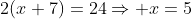 2(x+7)=24\Rightarrow x=5