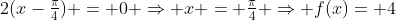 2(x-\tfrac{\pi}{4}) = 0 \Rightarrow x = \tfrac{\pi}{4} \Rightarrow f(x)= 4