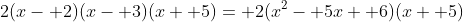 2(x- 2)(x- 3)(x+ 5)= 2(x^2- 5x+ 6)(x+ 5)