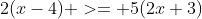 2(x-4) >= 5(2x+3)