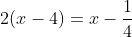 2(x-4)=x-\frac{1}{4}