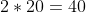 2*20=40