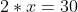 2*x=30