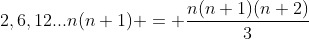 2,6,12...n(n+1) = \frac{n(n+1)(n+2)}{3}