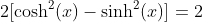 2[\cosh^2(x)-\sinh^2(x)]=2