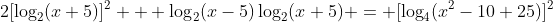 2[\log_{2}(x+5)]^2 + \log_{2}(x-5)\log_{2}(x+5) = [\log_{4}(x^2-10+25)]^2