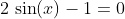 2\,\sin(x)-1=0