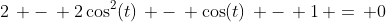 2\, -\, 2\cos^2(t)\, -\, \cos(t)\, -\, 1\, =\, 0