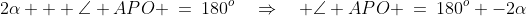 \Delta APO\!:\;2\alpha + \angle APO \:=\:180^o\quad\Rightarrow\quad \angle APO \:=\:180^o -2\alpha