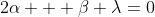 2\alpha + \beta \lambda=0