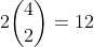 2\binom{4}{2}=12