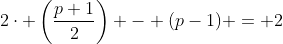 2\cdot \left(\displaystyle\frac{p+1}{2}\right) - (p-1) = 2
