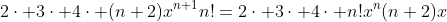 2\cdot 3\cdot 4\cdot (n+2)x^{n+1}n!=2\cdot 3\cdot 4\cdot n!x^n(n+2)x