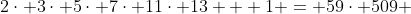 2\cdot 3\cdot 5\cdot 7\cdot 11\cdot 13 + 1 = 59\cdot 509 