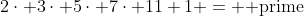 2\cdot 3\cdot 5\cdot 7\cdot 11+1 = \mbox{ prime}