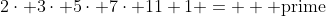 2\cdot 3\cdot 5\cdot 7\cdot 11+1 =  \mbox{ prime}
