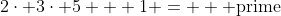 2\cdot 3\cdot 5 + 1 =  \mbox{ prime}