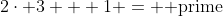 2\cdot 3 + 1 = \mbox{ prime}