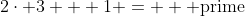 2\cdot 3 + 1 =  \mbox{ prime}