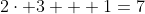 2\cdot 3 + 1=7
