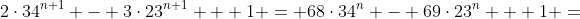 2\cdot34^{n+1} - 3\cdot23^{n+1} + 1 = 68\cdot34^n - 69\cdot23^n + 1 =