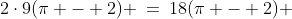 2\cdot9(\pi - 2) \:=\:18(\pi - 2) 