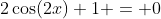 2\cos(2x)+1 = 0