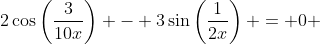 2\cos\left(\frac{3}{10x}\right) - 3\sin\left(\frac{1}{2x}\right) = 0 