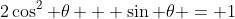 2\cos^{2} \theta + \sin \theta = 1