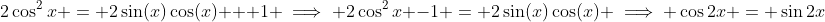 2\cos^{2}x = 2\sin(x)\cos(x) + 1 \implies 2\cos^{2}x -1 = 2\sin(x)\cos(x) \implies \cos{2x} = \sin{2x}