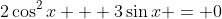 2\cos^2{x} + 3\sin{x} = 0