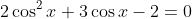 2\cos^2{x}+3\cos{x}-2=0