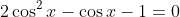 2\cos^2{x}-\cos{x}-1=0