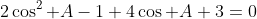 2\cos^2 A-1+4\cos A+3=0