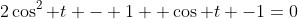 2\cos^2 t - 1 +\cos t -1=0