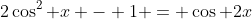 2\cos^2 x - 1 = \cos 2x