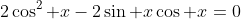 2\cos^2 x-2\sin x\cos x=0