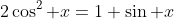 2\cos^2 x=1+\sin x