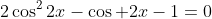 2\cos^22x-\cos 2x-1=0