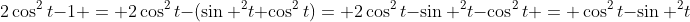 2\cos^2t-1 = 2\cos^2t-(\sin ^2t+\cos^2t)= 2\cos^2t-\sin ^2t-\cos^2t = \cos^2t-\sin ^2t