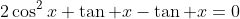 2\cos^2x \tan x-\tan x=0