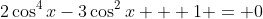 2\cos^4x-3\cos^2x + 1 = 0
