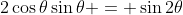 2\cos{\theta}\sin{\theta} = \sin{2\theta}