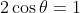 2\cos{\theta}=1