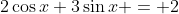 2\cos{x}+3\sin{x} = 2