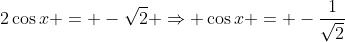 2\cos{x} = -\sqrt{2} \Rightarrow \cos{x} = -\frac{1}{\sqrt{2}}