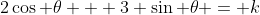 2\cos \theta + 3 \sin \theta = k