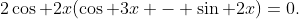 2\cos 2x(\cos 3x - \sin 2x)=0.
